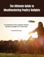 The Ultimate Guide to Mouthwatering Poultry Delights: A Compilation of Scrumptious Chicken Recipes to Delight Your Taste Buds