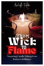 From Wick to Flame: Mastering Candle Making from Basics to Brilliance