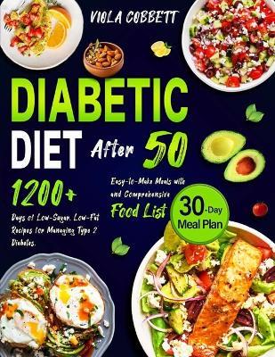 Diabetic Diet After 50: 1200+ Days of Low-Sugar, Low-Fat Recipes for Managing Type 2 Diabetes. Easy-to-Make Meals with a 30-Day Plan and Comprehensive Food List - Viola Cobbett - cover