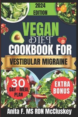 Vegan Diet Cookbook for Vestibular Migraine: Wholesome Dishes for Headache Management - Anita F Rdn McCluskey - cover