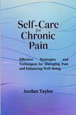 Self-Care for Chronic Pain: Effective Strategies and Techniques for Managing Pain and Enhancing Well-Being