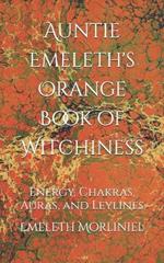 Auntie Emeleth's Orange Book of Witchiness: Energy, Chakras, Auras, and Leylines