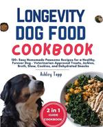 Longevity Dog Food Cookbook: 120+ Easy Homemade Pawsome Recipes for a Healthy, Forever Dog - Veterinarian-Approved Treats, Jerkies, Broth, Stew, Cookies, and Dehydrated Snacks