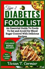 Type 2 Diabetes Food List: An Essential Guide to Foods to Eat and Avoid for Blood Sugar Control With Delicious Recipes