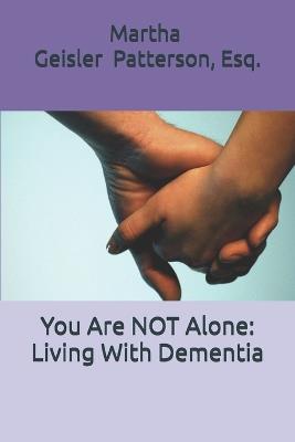 You Are NOT Alone: Living With Dementia - Martha Patterson Esq - cover