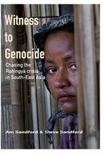 Witness to Genocide: Chasing the Rohingya crisis in South-East Asia