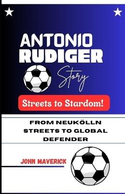 Antonio Rudiger Story: From Neuk?lln Streets to Global Defender - John Maverick - cover