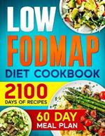 LOW-FODMAP Diet Cookbook: 2100 Days of Easy & Tasty Recipes for Digestive Disorder Relief and IBS Management Includes a 60-Day Meal Plan for Optimal Well-being + 4 Bonuses