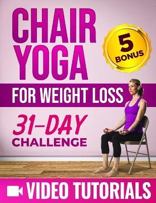 Chair Yoga for Weight Loss: A Step-by-Step Guide to Melt Belly Fat and Enhance Your Wellness with 10-Minute-a-Day Workouts Includes Video Tutorials for each exercise & 5 Exclusive Bonuses - Laura Switzer - cover