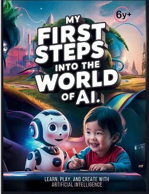 My First Steps into the World of AI: Learn, Play, and Create with Artificial Intelligence - Samuel Efre - cover