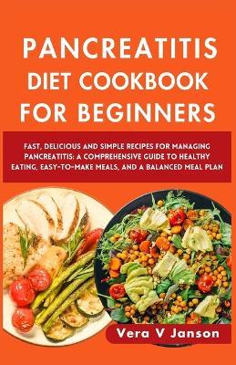 Pancreatitis Diet Cookbook for Beginners 2024: Fast, Delicious, and Simple Recipes for Managing Pancreatitis: A Comprehensive Guide to Healthy Eating, Easy-to-Make Meals, and a Balanced Meal Plan - Vera V Janson - cover