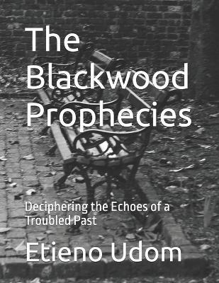 The Blackwood Prophecies: Deciphering the Echoes of a Troubled Past - Etieno Udom - cover