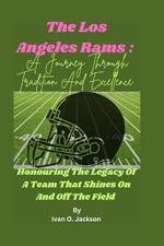 The Los Angeles Rams: A Journey Through Tradition And Excellence: Honouring The Legacy Of A Team That Shines On And Off The Field