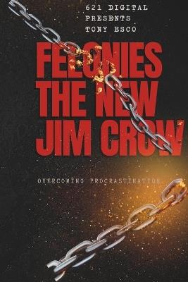 Felonies The New Jim Crow: Could Felonies Be the New Jim Crow By Tony Esco - Tony Esco - cover