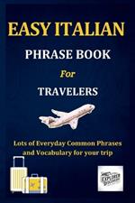 Easy Italian Phrase Book for Travelers: Lots of Everyday Common Phrases and Vocabulary for your trip