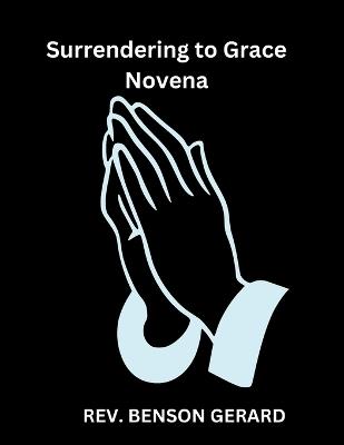 Surrendering to Grace Novena: A Novena Journey of Trust and Peace - Benson Gerard - cover