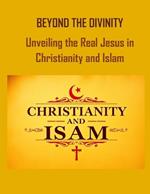 Beyond the Divinity: Unveiling the Real Jesus in Christianity and Islam