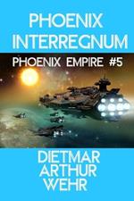 Phoenix Interregnum: Phoenix Empire #5