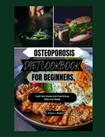 Osteoporosis Diet Cookbook for Beginners: Fuel Your Bones with Nutritious, Delicious Meals