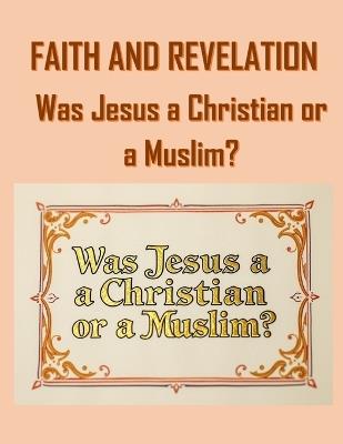 Faith and Revelation: Was Jesus a Christian or a Muslim? - Temitope Kazeem - cover