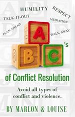 The ABC's Of Conflict Resolution: Avoid All Types of Conflict and Violence