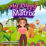 My Puppy Matrix: A Heartwarming Kids' Story Book for ages 3-8 About a Rescue Puppy named Matrix Who Finds a Forever Home with Amanda, As She Learns to Care for, Love, and Train Her First Puppy.