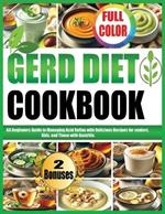 Gerd Diet Cookbook: A Beginners Guide to Managing Acid Reflux with Delicious Recipes for seniors, Kids, and Those with Gastritis.