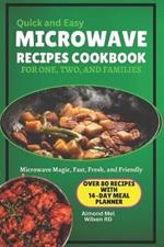 Quick and Easy Microwave Recipes Cookbook for One, Two, and Families: Microwave Magic, Fast, Fresh, and Friendly Over 80 Recipes with 14-Day Meal Planner