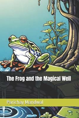 The Frog and the Magical Well - Parichay Mandwal - cover