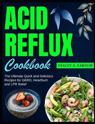 Acid Reflux Cookbook: The Ultimate Quick and Delicious Recipes for GERD, Heartburn and LPR Relief - Stacey A Farnum - cover