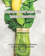 Balancing Blood Sugar with Spinach Smoothies: A Comprehensive Book on Diabetes Friendly Recipes for Wellness