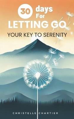 The Power of Letting Go: Find Emotional Freedom and Finally Enjoy Life: Find emotional freedom by letting go of past hurts and disappointment. Finally enjoy life with courage and happiness - Christelle Chartier - cover