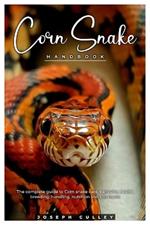 Corn Snake Handbook: The complete guide to corn snake care, behavior, health, breeding, handling, nutrition and lots more.