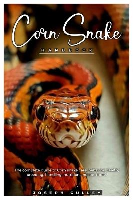 Corn Snake Handbook: The complete guide to corn snake care, behavior, health, breeding, handling, nutrition and lots more. - Joseph Culley - cover