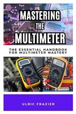 Mastering the Multimeter: The Essential Handbook for Multimeter Mastery