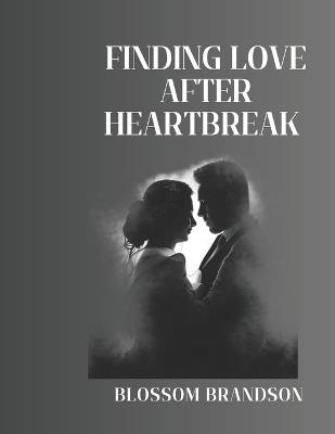 finding love after heartbreak: Transforming Your Heart, Finding Your Person, and Embracing Happiness - Blossom Brandson - cover