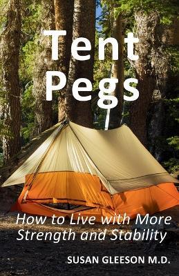 Tent Pegs: How to Live with More Strength and Stability - Susan Gleeson - cover