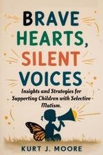 Brave Hearts, Silent Voices: Insights and Strategies for Supporting Children with Selective Mutism.