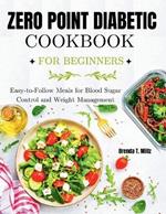 Zero Point Diabetic Cookbook for Beginners: Easy-to-Follow Meals for Blood Sugar Control and Weight Management