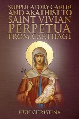 Supplicatory Canon and Akathist to Saint Vivian Perpetua from Carthage - Nun Christina - cover