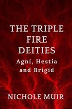 The Triple Fire Deities: Agni, Hestia and Brigid.