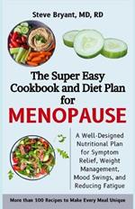 The Super Easy Cookbook and Diet Plan for Menopause: A Well-Designed Nutritional Plan for Symptom Relief, Weight Management, Mood Swings, and Reducing Fatigue