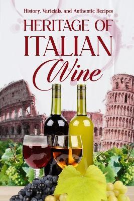 Heritage of Italian Wine: History, Varietals, and Authentic Recipes - Zachary Warner - cover