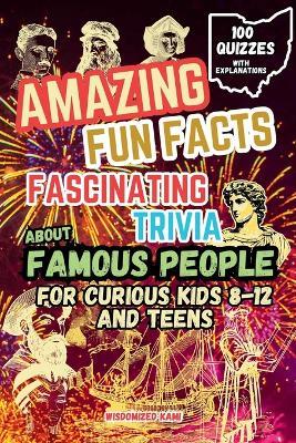 Amazing Fun Facts and Fascinating Trivia About Famous People: A Quiz and Fact Book for Curious Kids and Teens (Ages 8-12): Inventors and Innovators, Courageous Leaders, Pioneering Scientists, Explorers and Adventurers, and Cultural Icons - Wisdomized Kami - cover