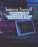 Immerse Yourself in the World of Coding with C Programming in this Educational Book: Explore 130 Interactive Projects to Fuel Your Coding Passion