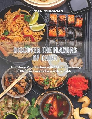 Discover the Flavors of China: Transform Your Kitchen with 80 Mouthwatering Chinese Recipes from Wok to Table - Diamond Pin Benjamin - cover