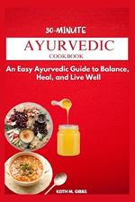 30-Minute Ayurvedic Cookbook: An Easy Ayurveda Guide to Balance, Heal, and Live Well