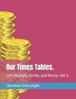 Our Times Tables.: Let's Multiply, Divide, and Revise. Vol: 6