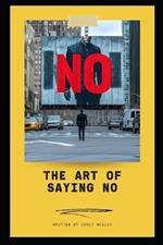 The Art of Saying NO: Empowering Professionals to Take Control: Master the Power of Boundaries: Achieve Success and Balance in Your Professional Life