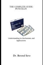 The Complete Guide: PENICILLIN: Understanding its Mechanism, and Applications